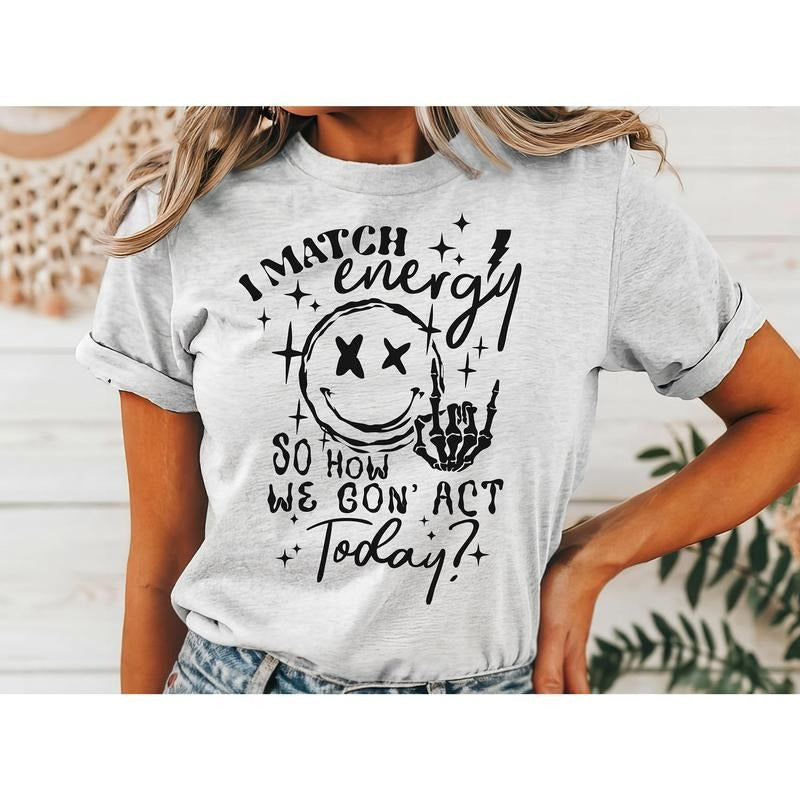 #016 I Match Energy So How We Gon' Act Today  - Print Unisex Crew neck Tee T-shirt - Shirt