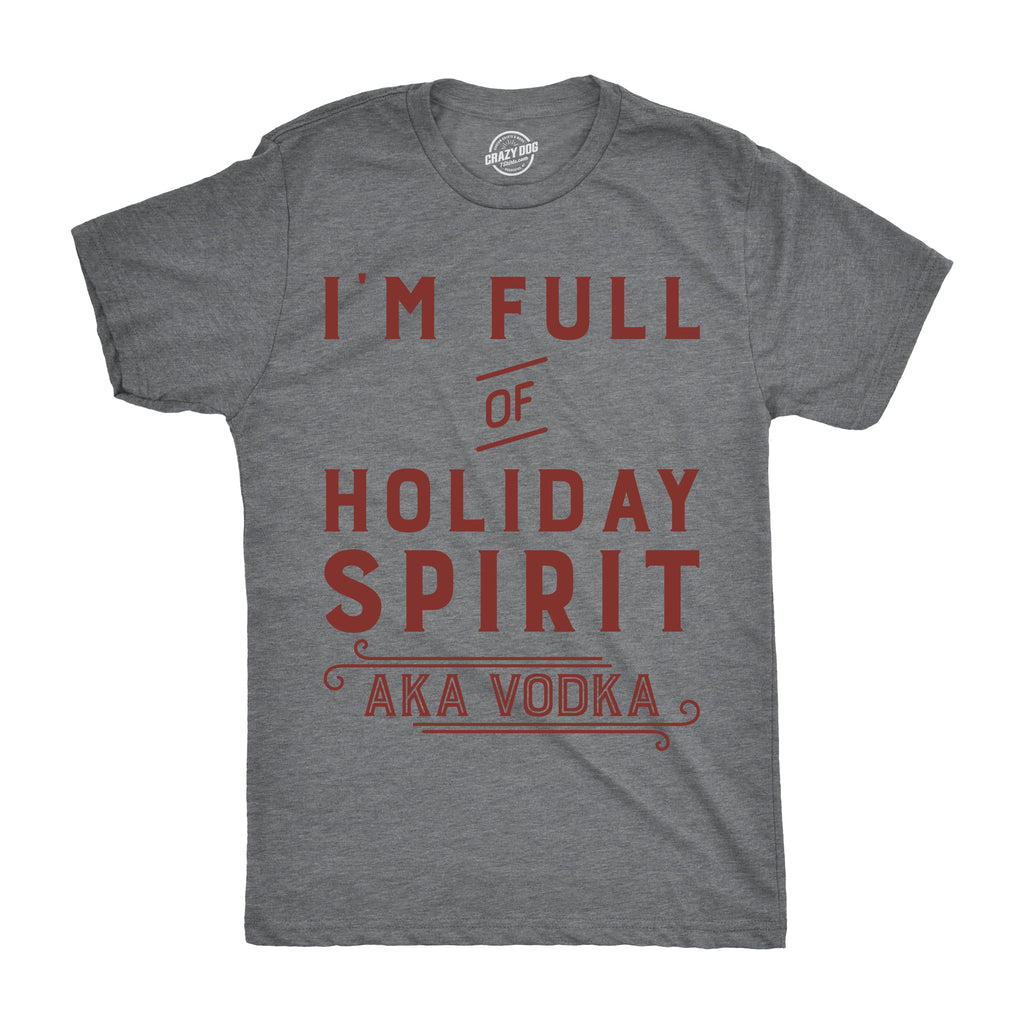I'm Full Of Holiday Spirit AKA Vodka Men's T Shirt
