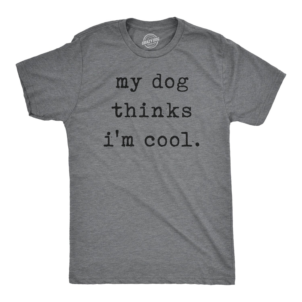 My Dog Thinks I'm Cool Men's T Shirt
