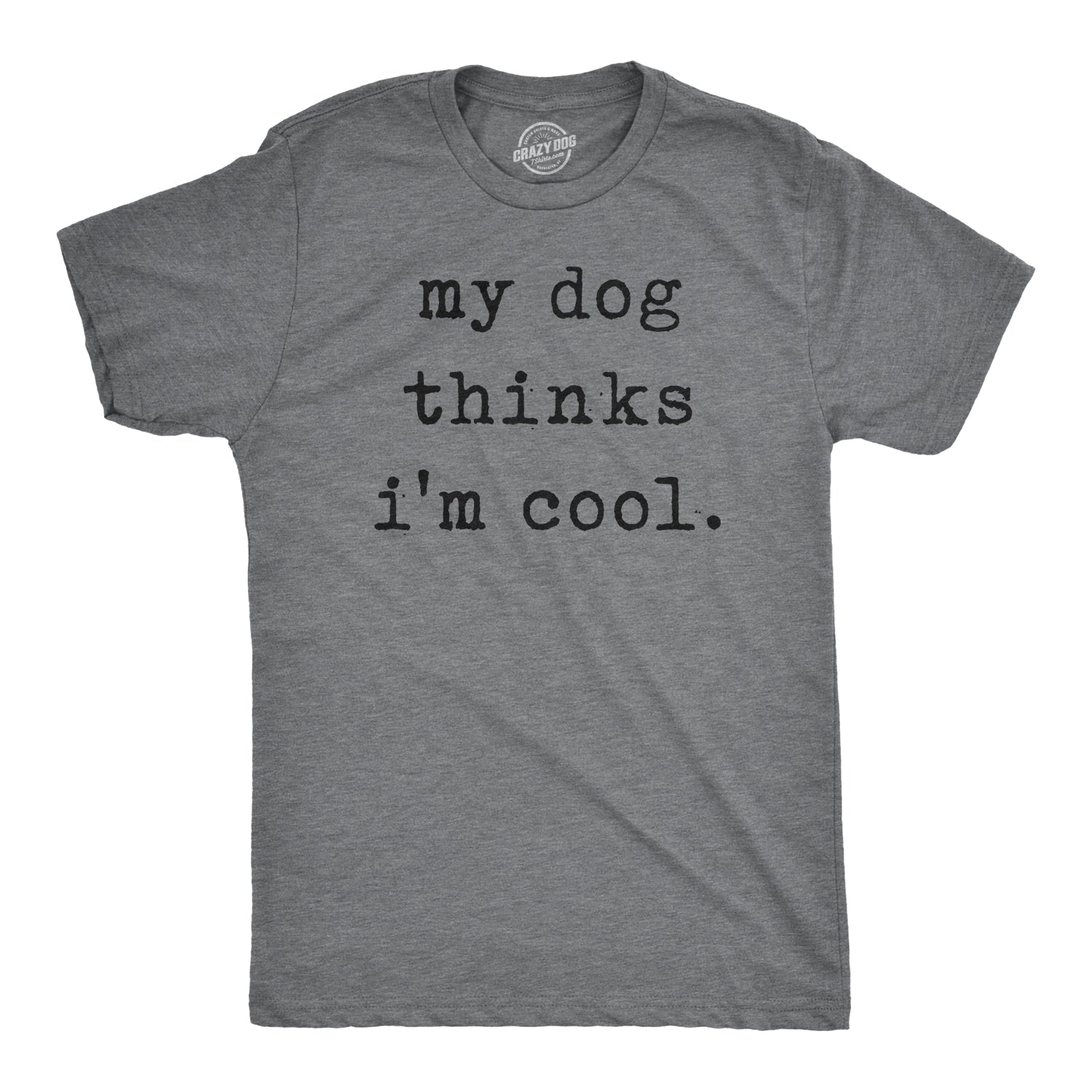 My Dog Thinks I'm Cool Men's T Shirt