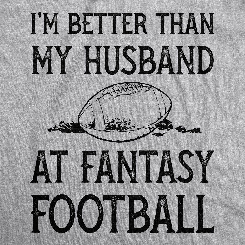 I'm Better Than My Husband At Fantasy Football Women's T Shirt