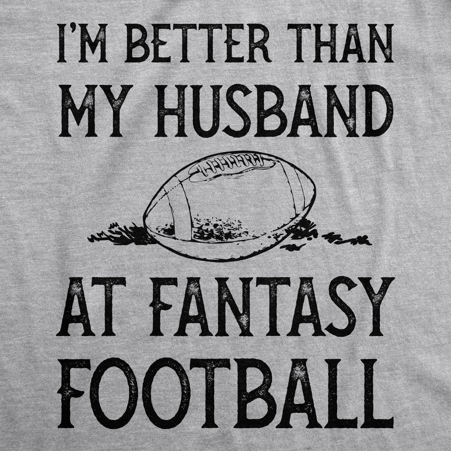 I'm Better Than My Husband At Fantasy Football Women's T Shirt