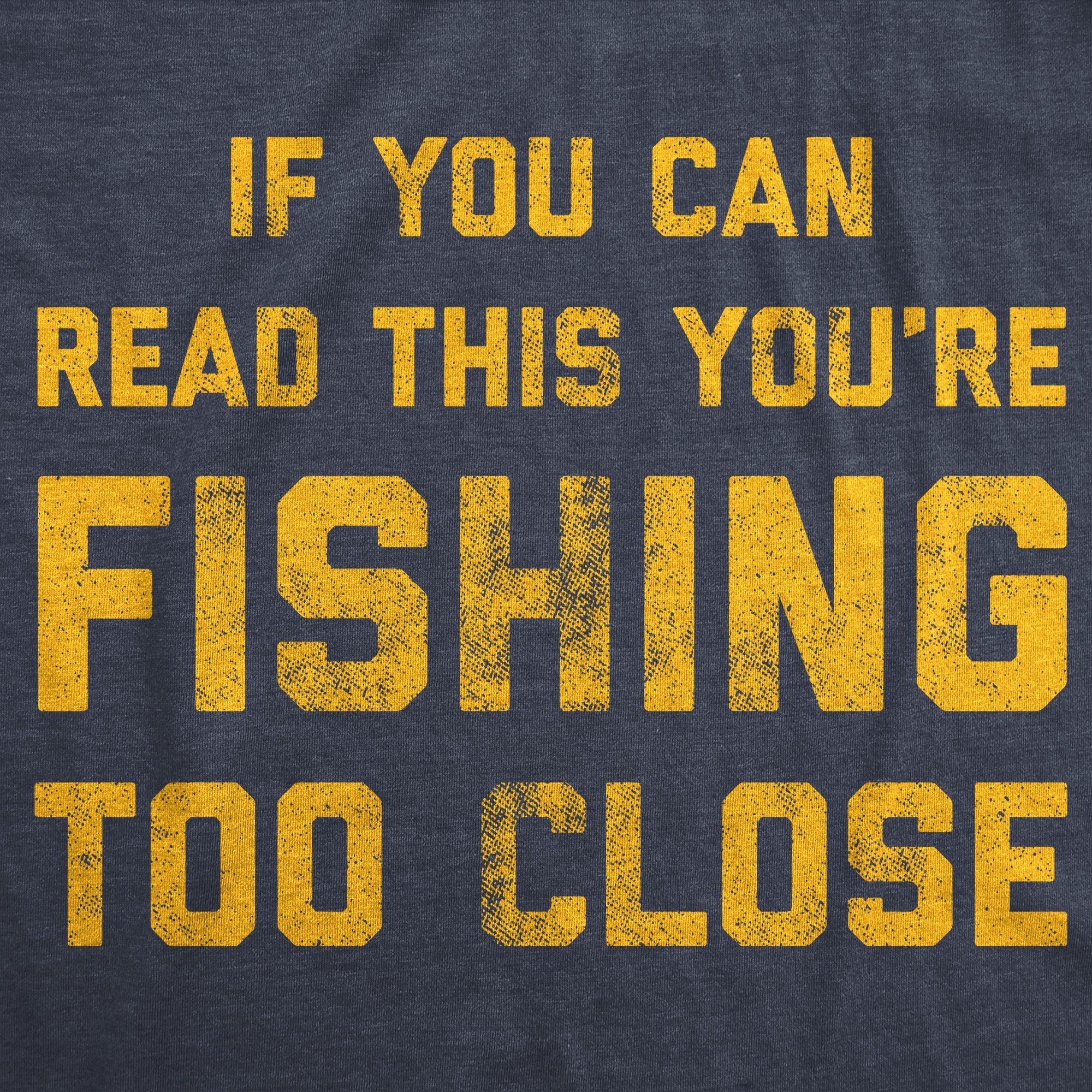 If You Can Read This You're Fishing Too Close Men's T Shirt