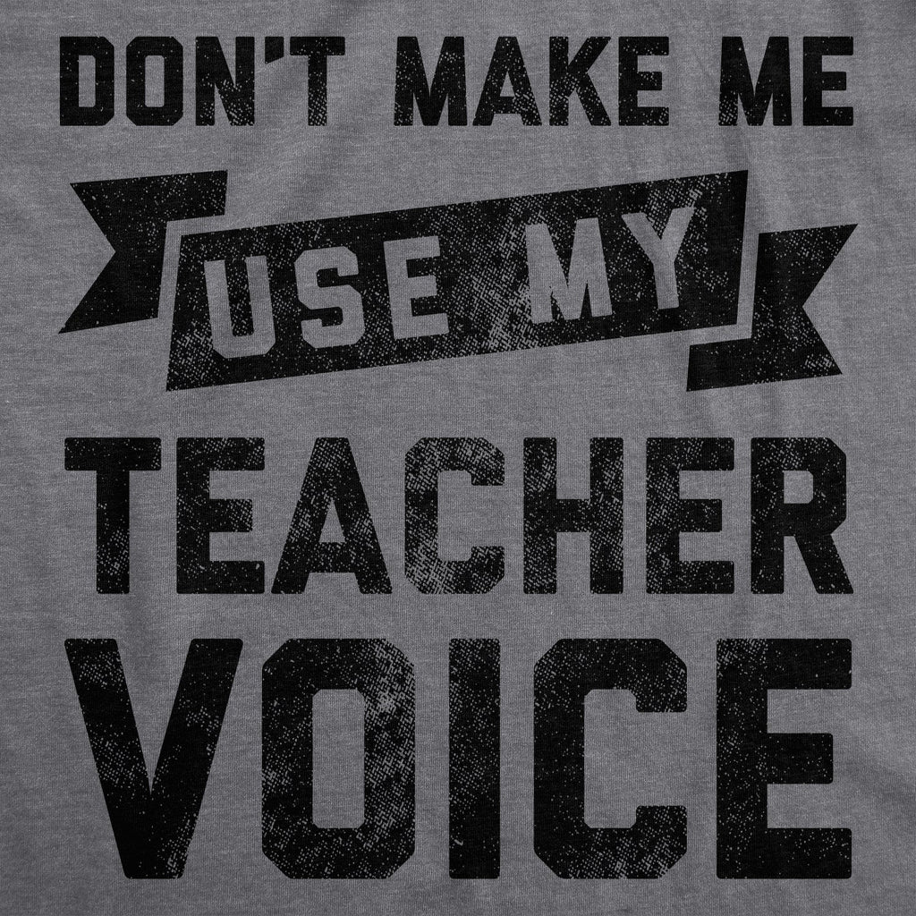 Don't Make Me Use My Teacher Voice Women's T Shirt