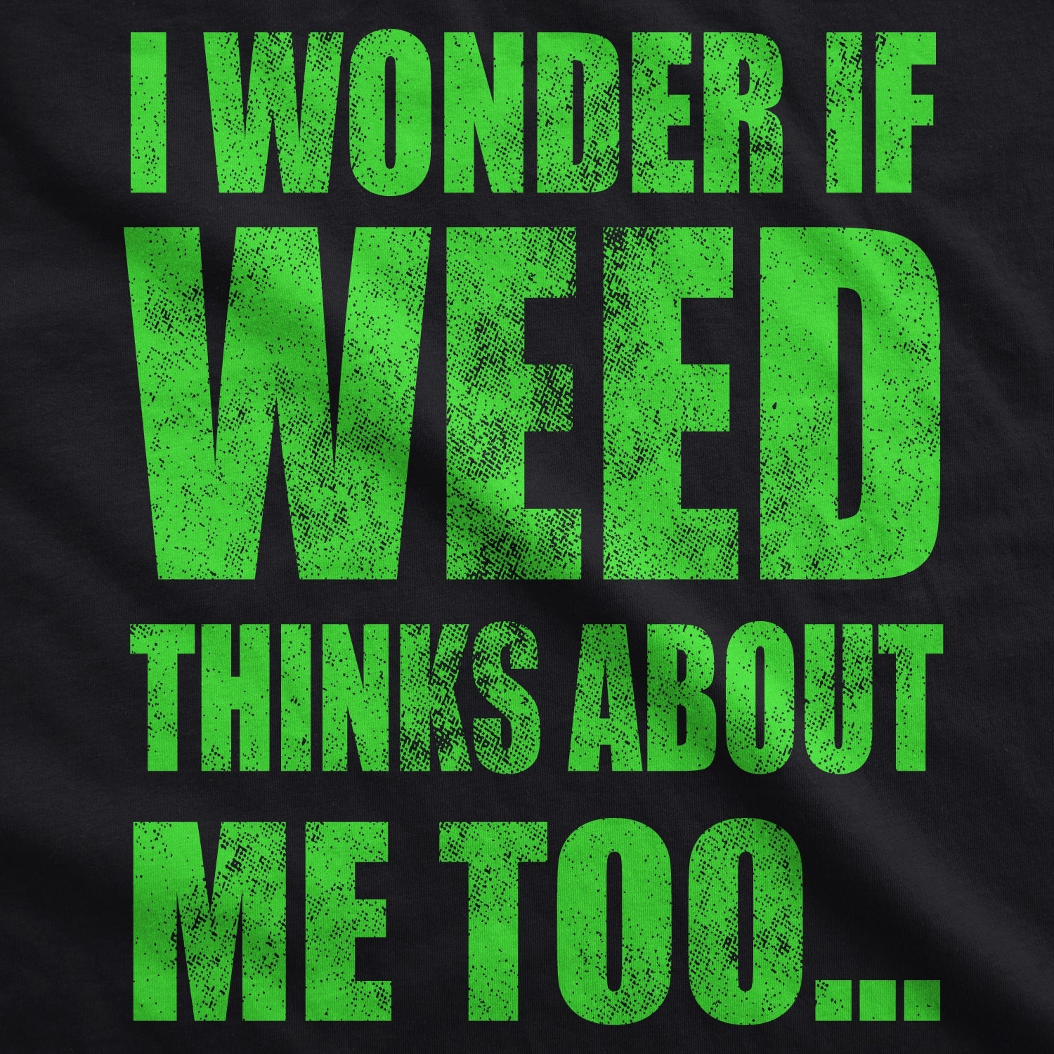 I Wonder If Weed Thinks About Me Too Men's T Shirt