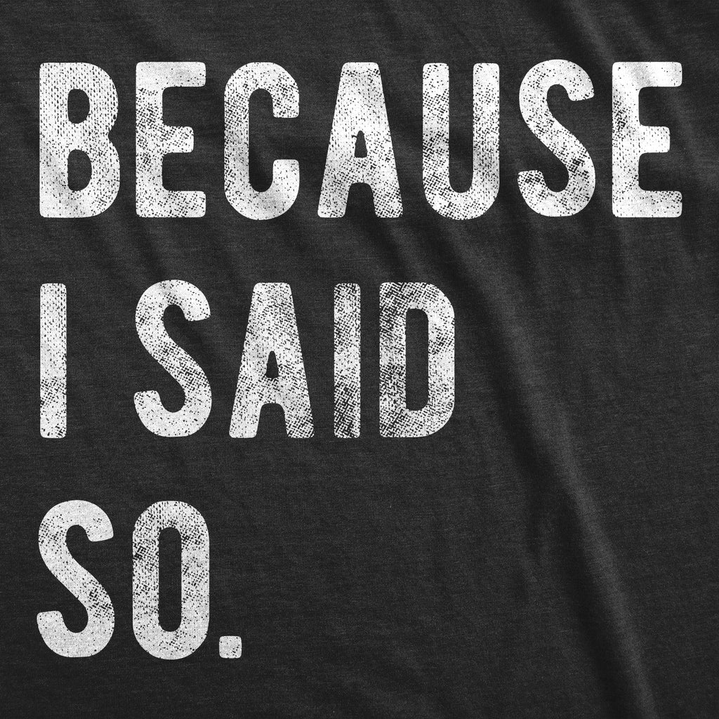 Because I Said So Men's T Shirt