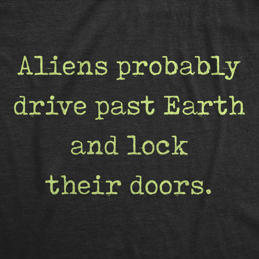Aliens Probably Drive Past Earth And Lock Their Doors Men's T Shirt