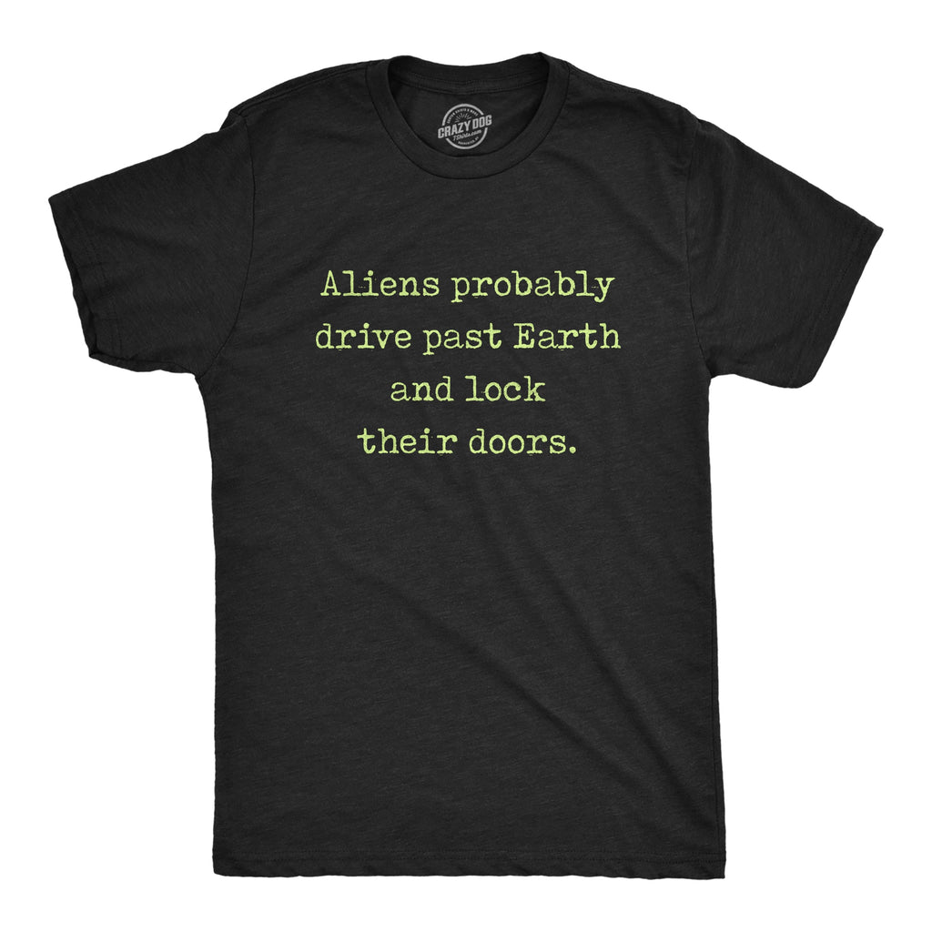 Aliens Probably Drive Past Earth And Lock Their Doors Men's T Shirt