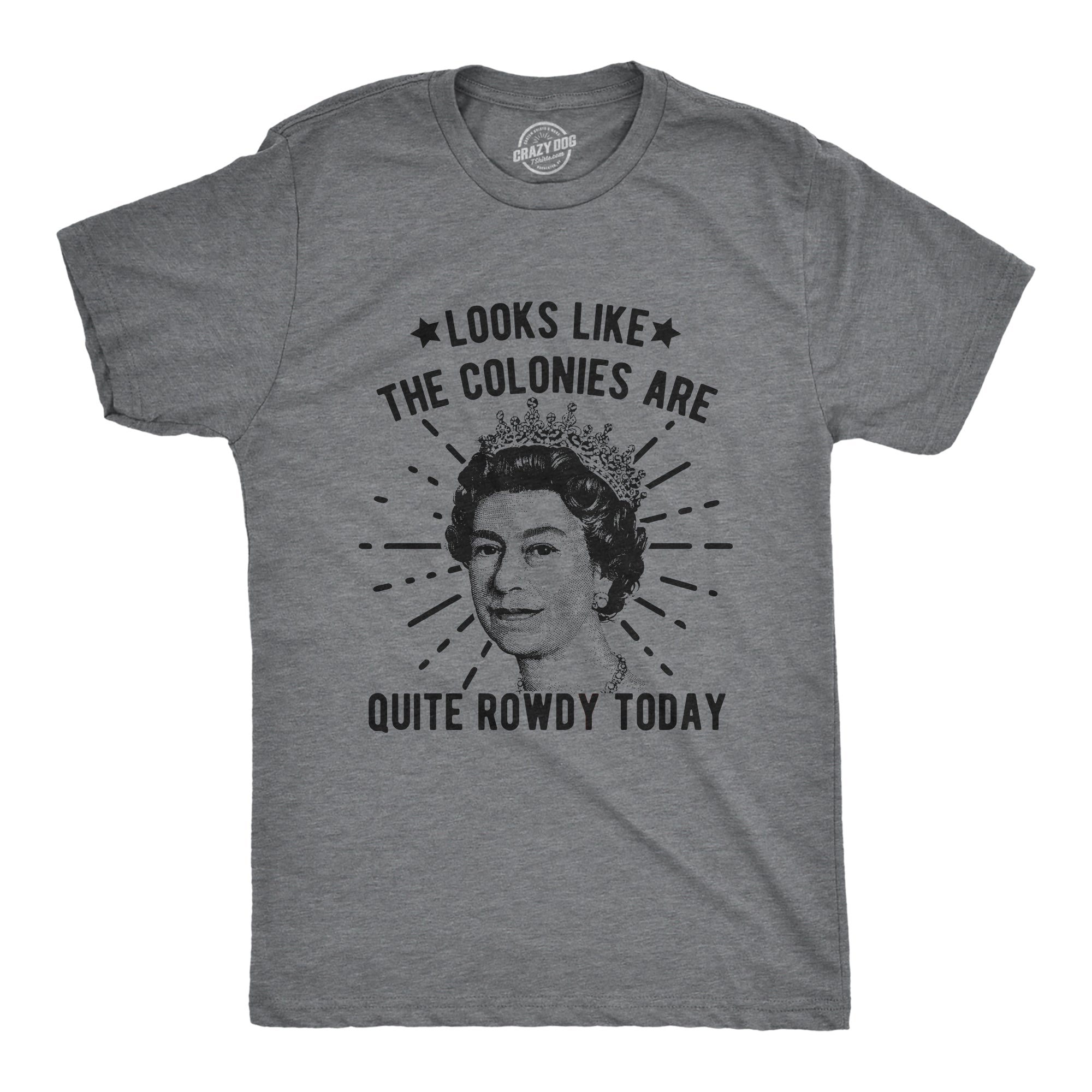 Looks Like The Colonies Are Quite Rowdy Today Men's T Shirt