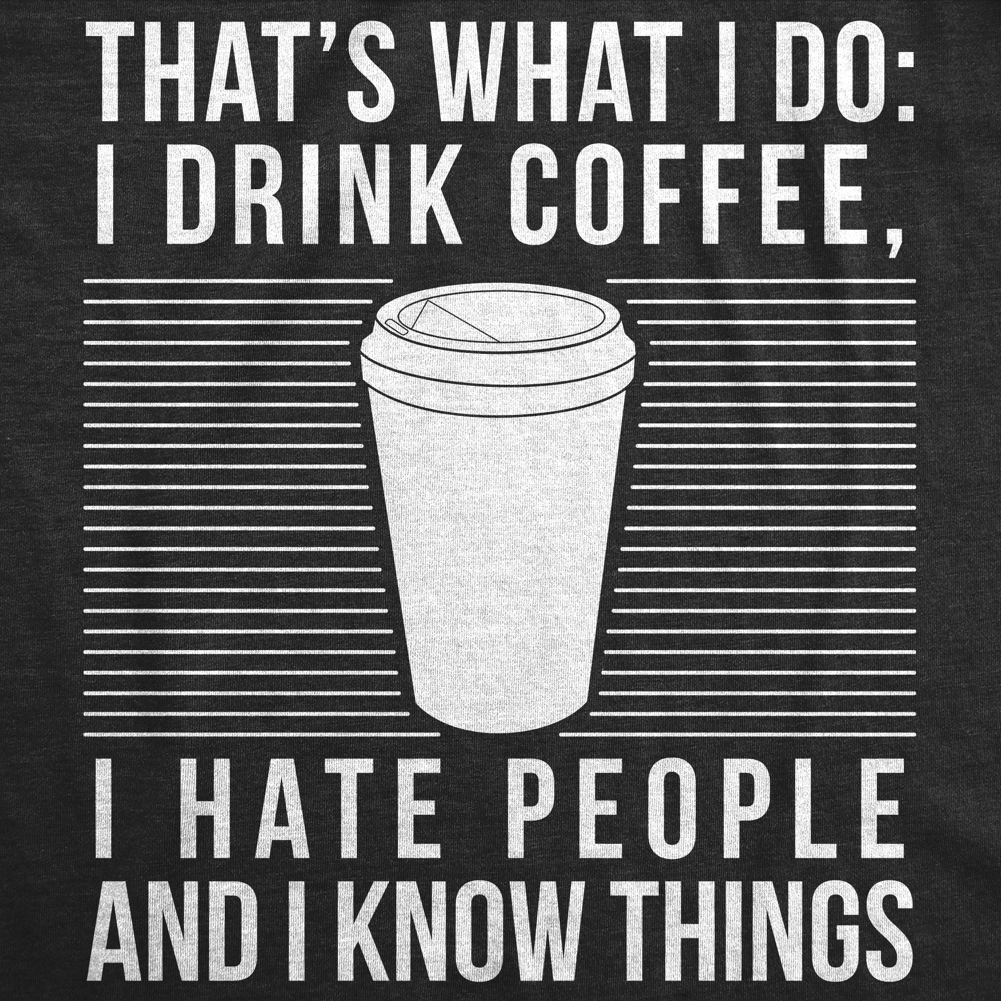 I Drink Coffee I Hate People And I Know Things Men's T Shirt