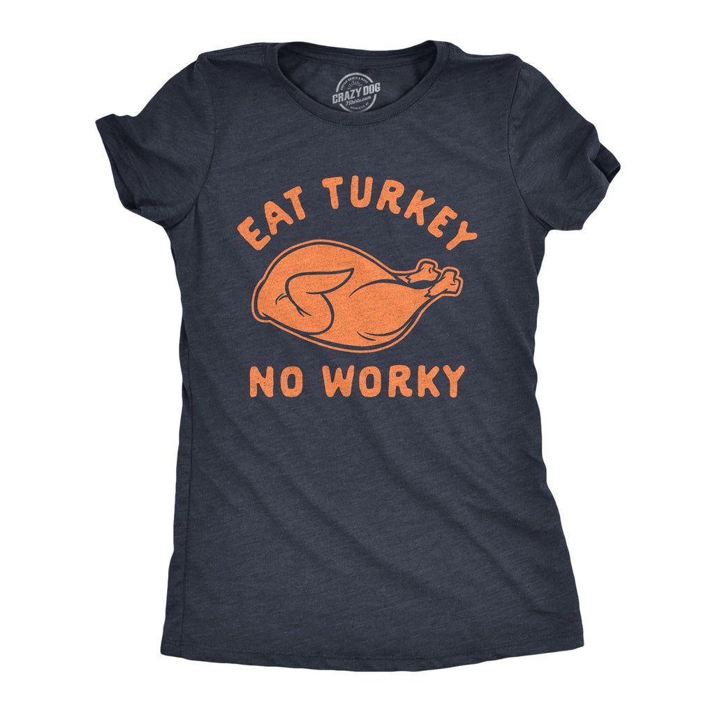 Eat Turkey No Worky Women's T Shirt