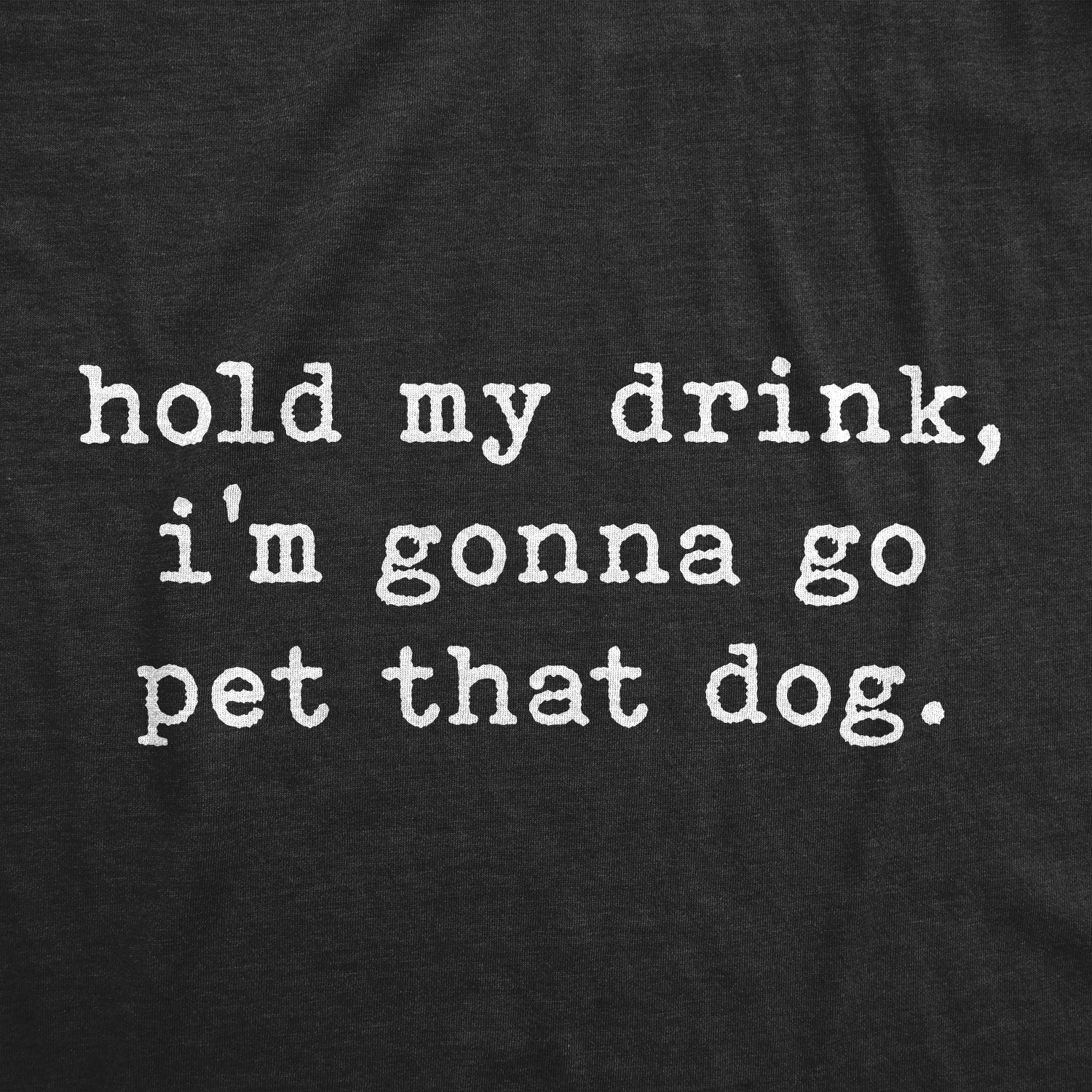 Hold My Drink I'm Gonna Go Pet That Dog Men's T Shirt