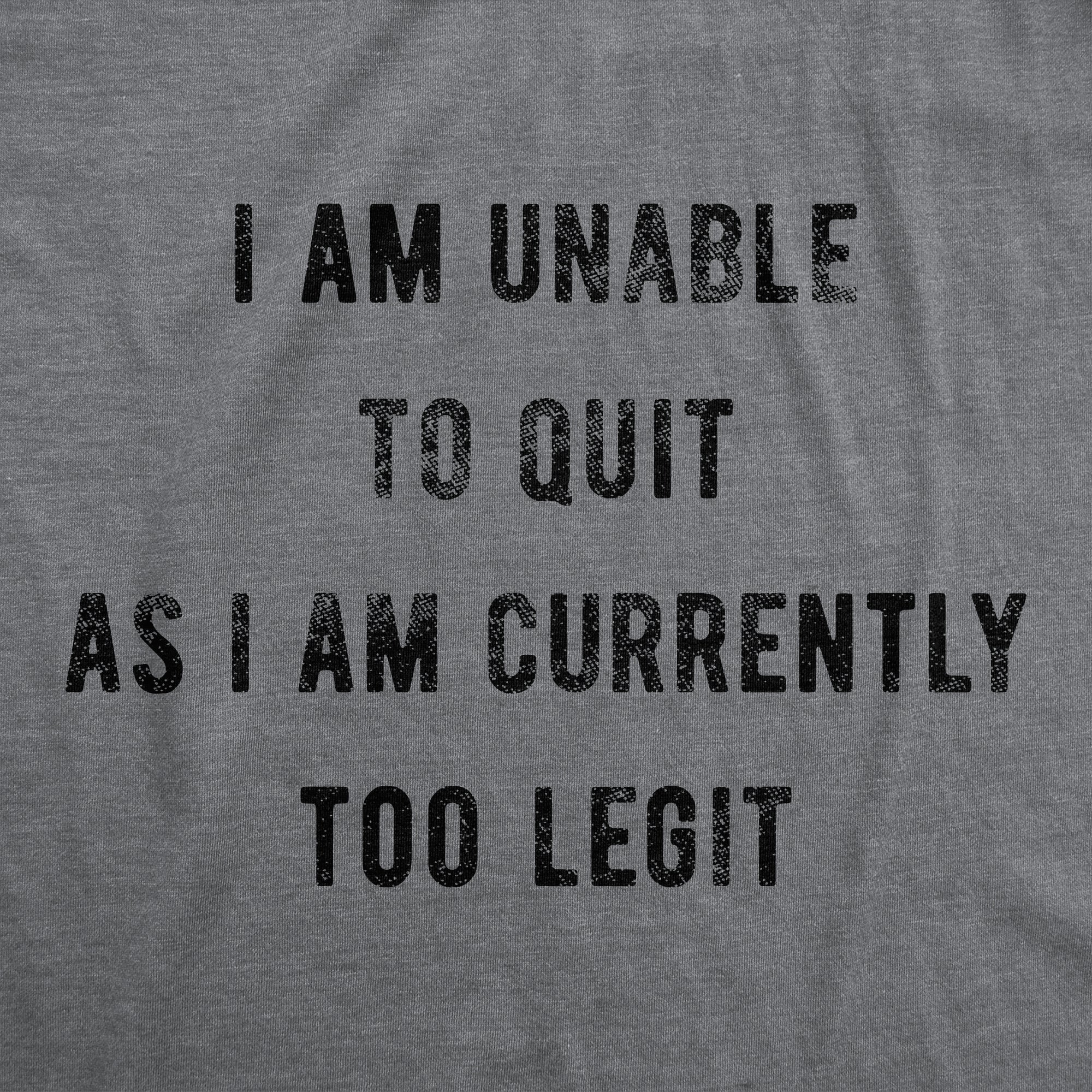 I Am Unable To Quit As I Am Currently Too Legit Women's T Shirt