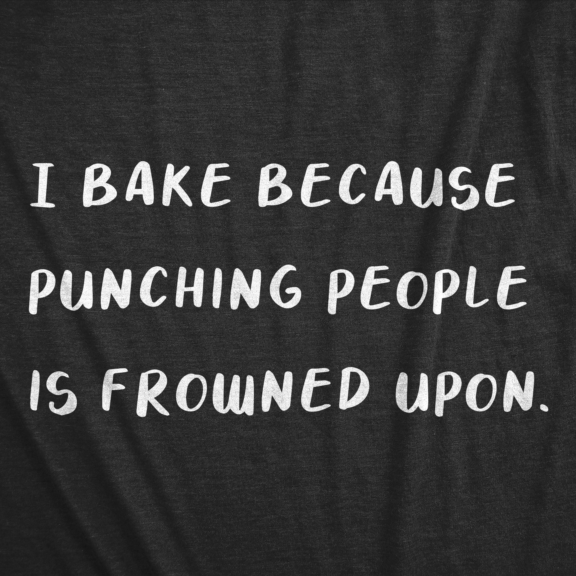 I Bake Because Punching People Is Frowned Upon Women's T Shirt