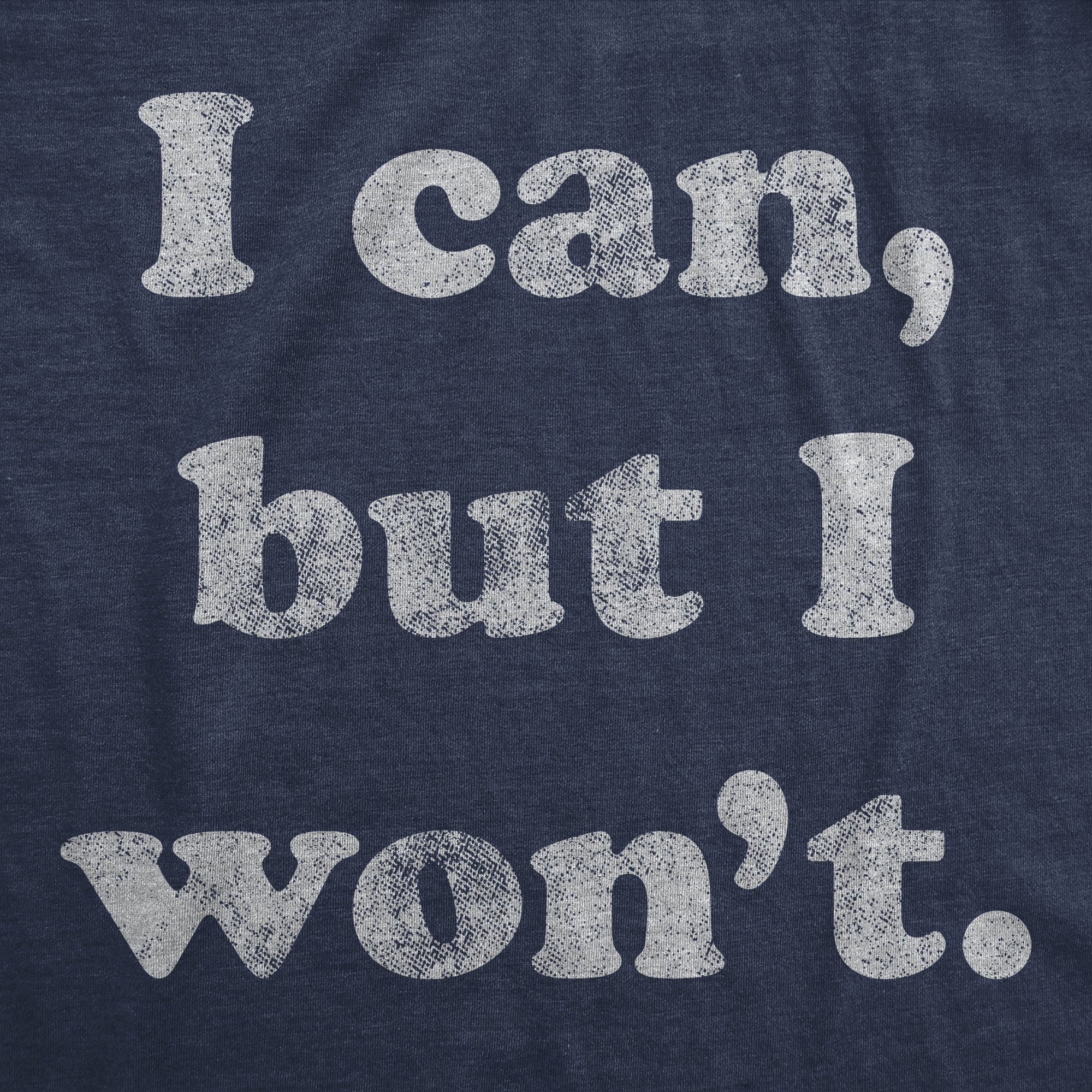 I Cant But I Won't Women's T Shirt