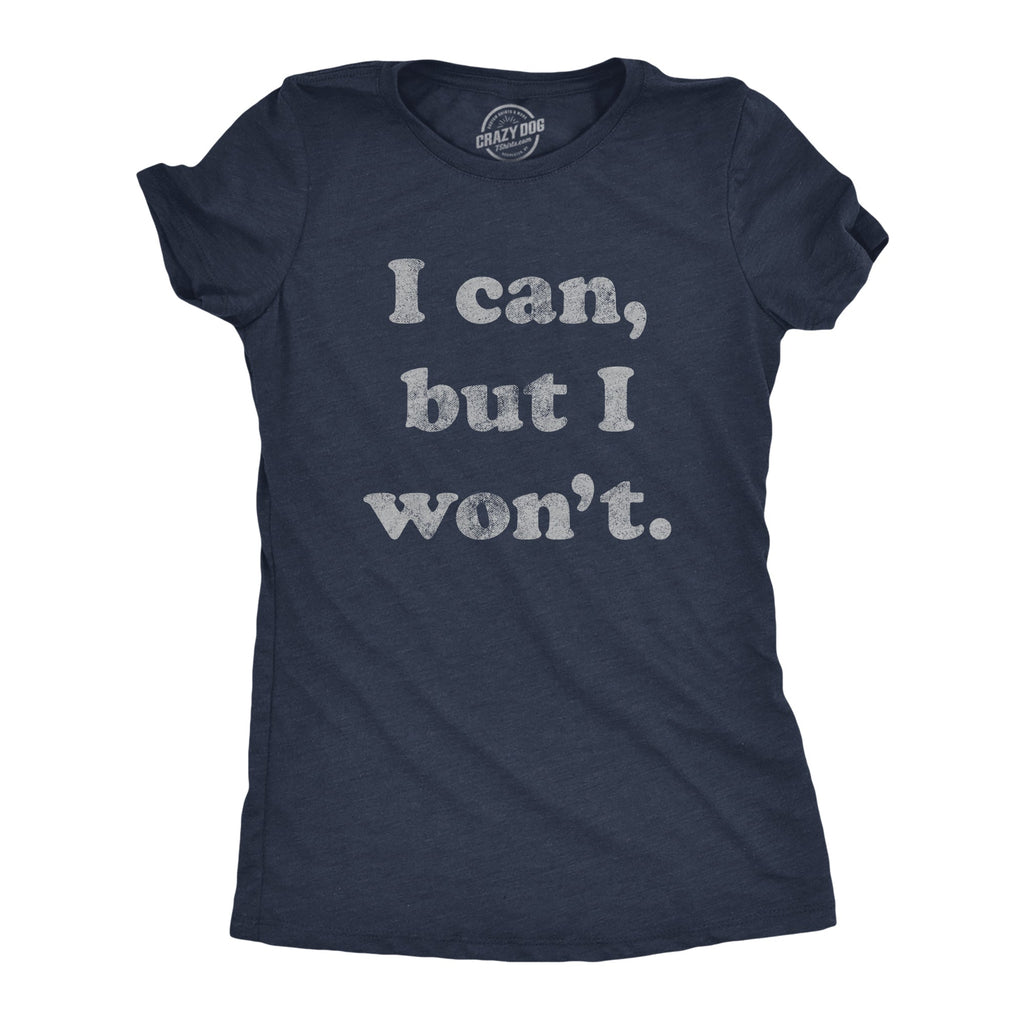 I Cant But I Won't Women's T Shirt
