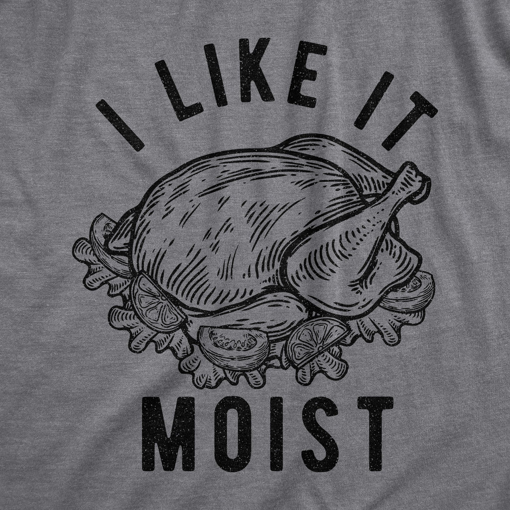 I Like It Moist Men's T Shirt