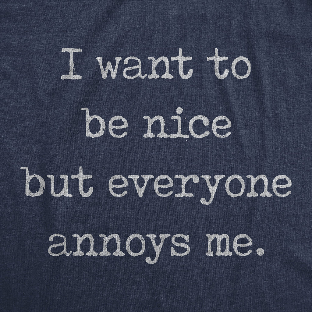 I Want To Be Nice But Everyone Annoys Me Men's T Shirt