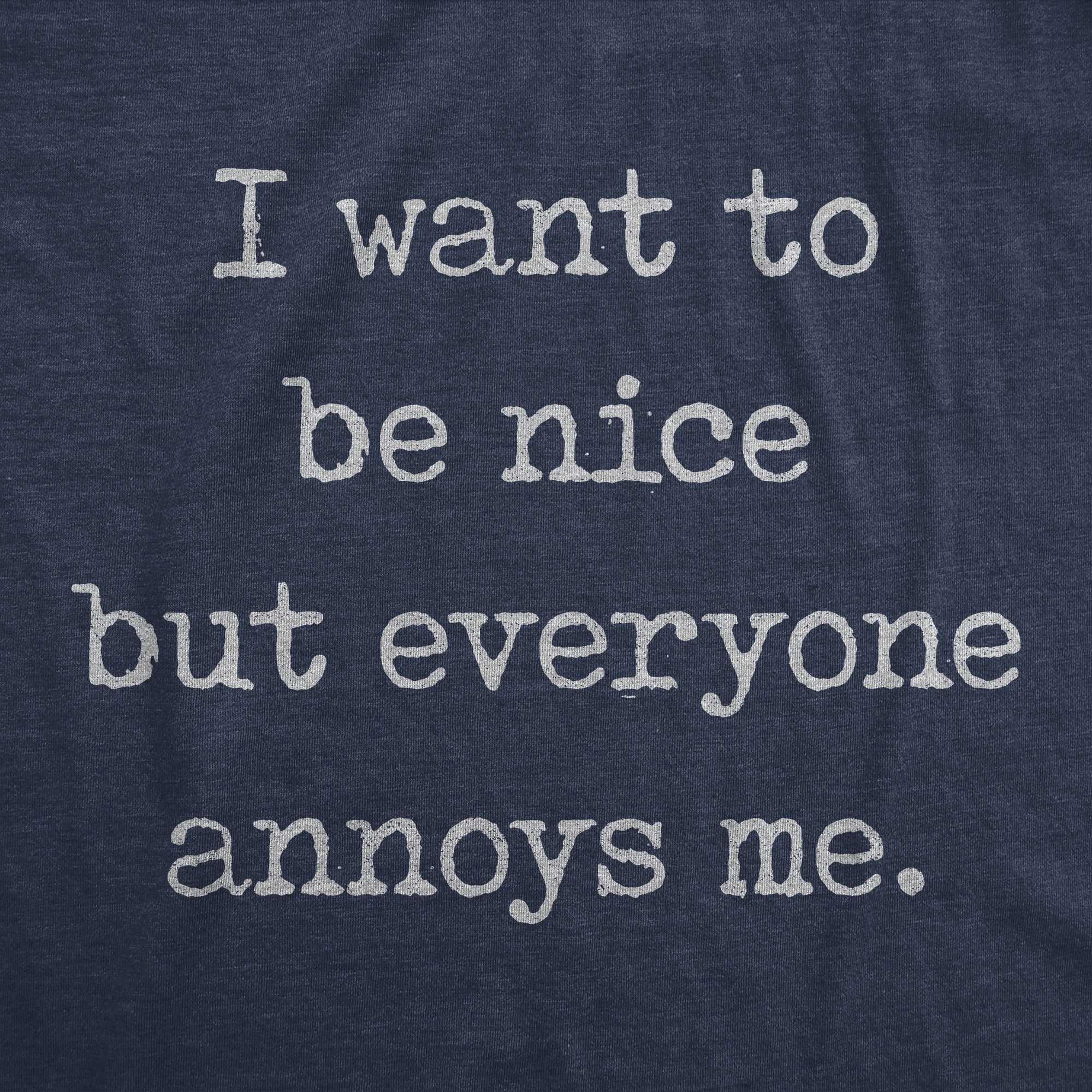 I Want To Be Nice But Everyone Annoys Me Men's T Shirt