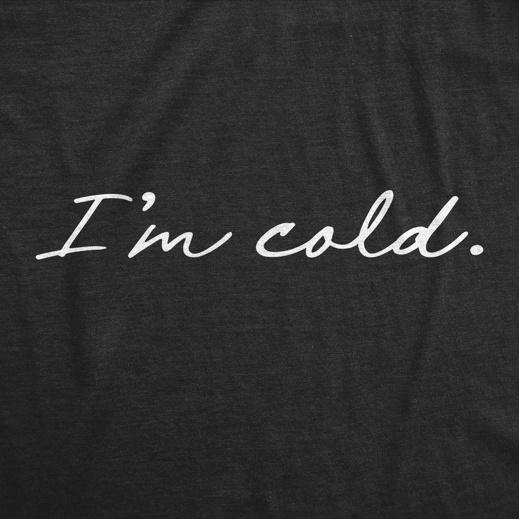 I'm Cold Women's T Shirt