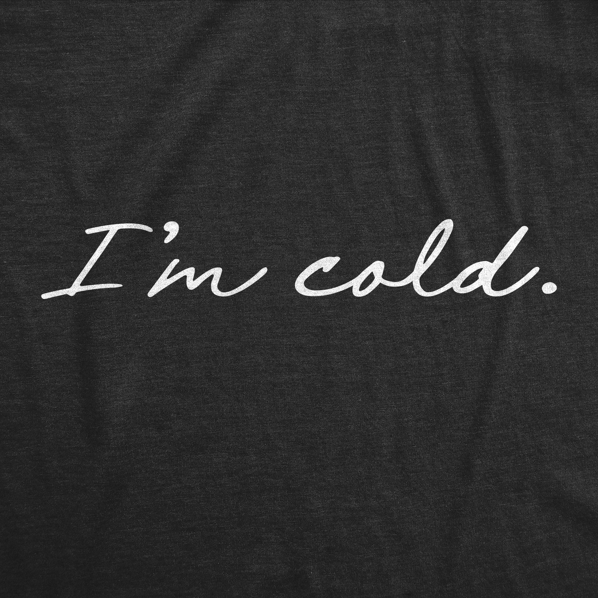 I'm Cold Women's T Shirt