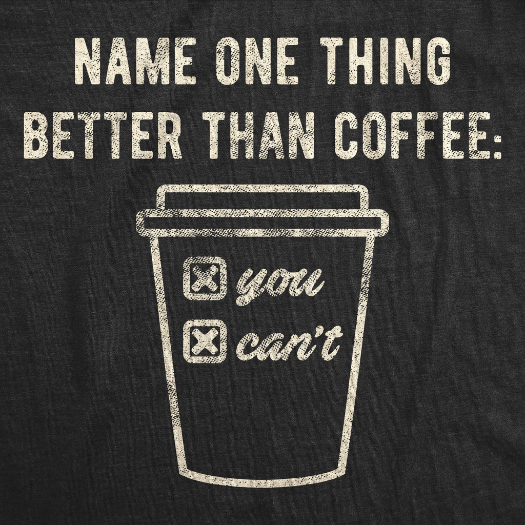 Name One Thing Better Than Coffee Men's T Shirt