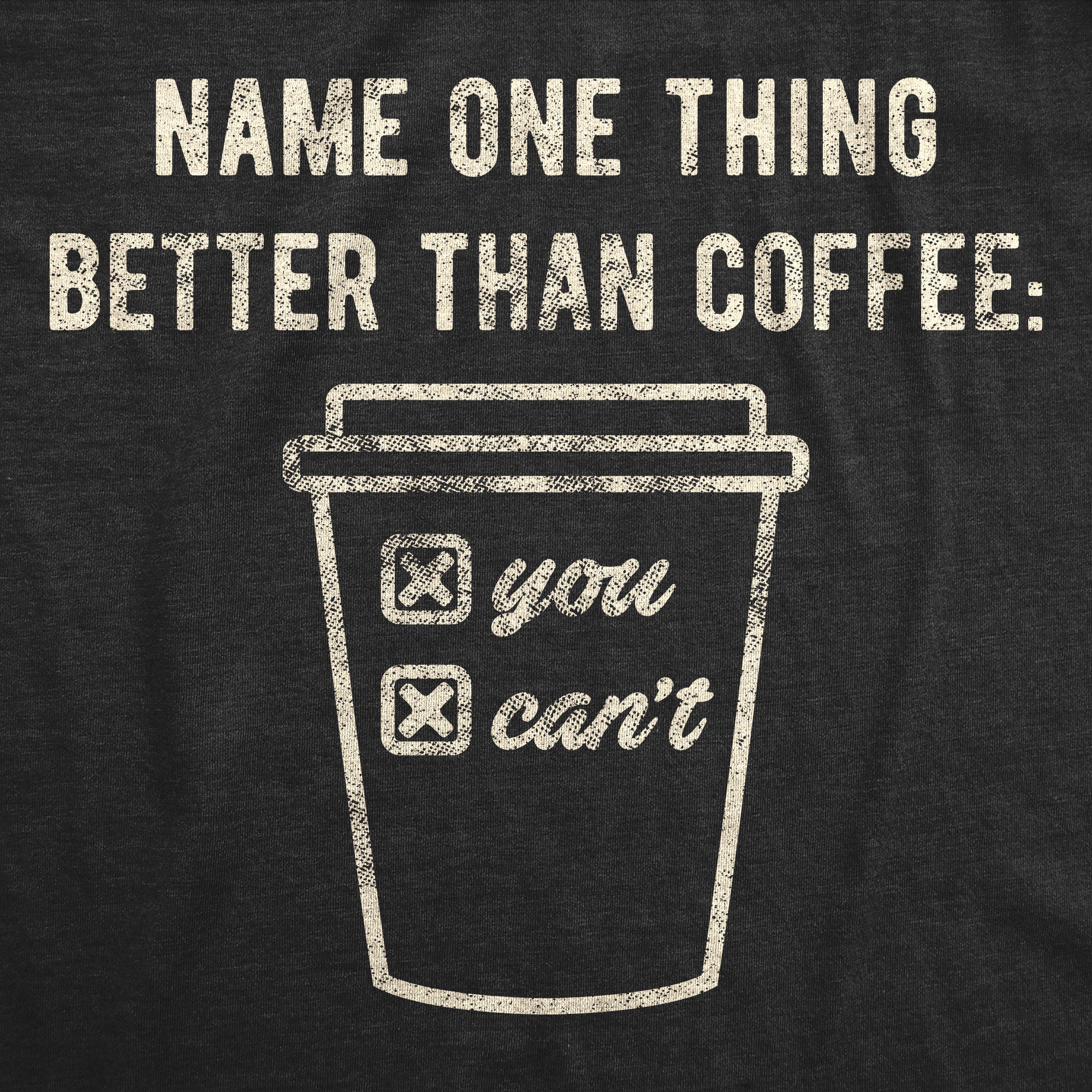 Name One Thing Better Than Coffee Men's T Shirt