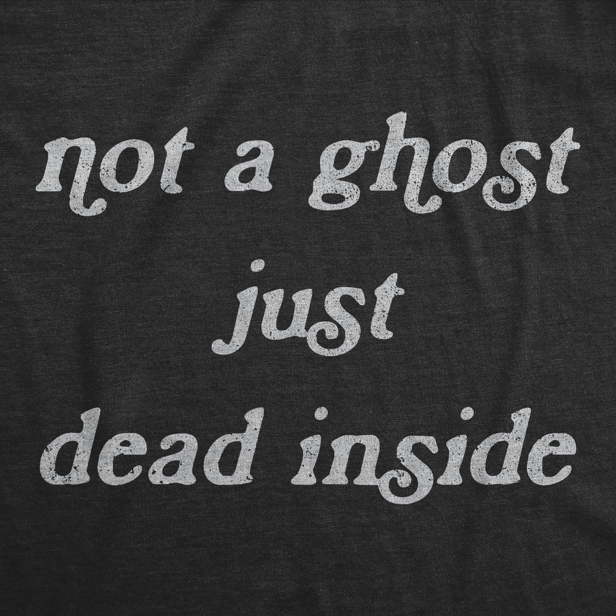 Not A Ghost Just Dead Inside Men's T Shirt