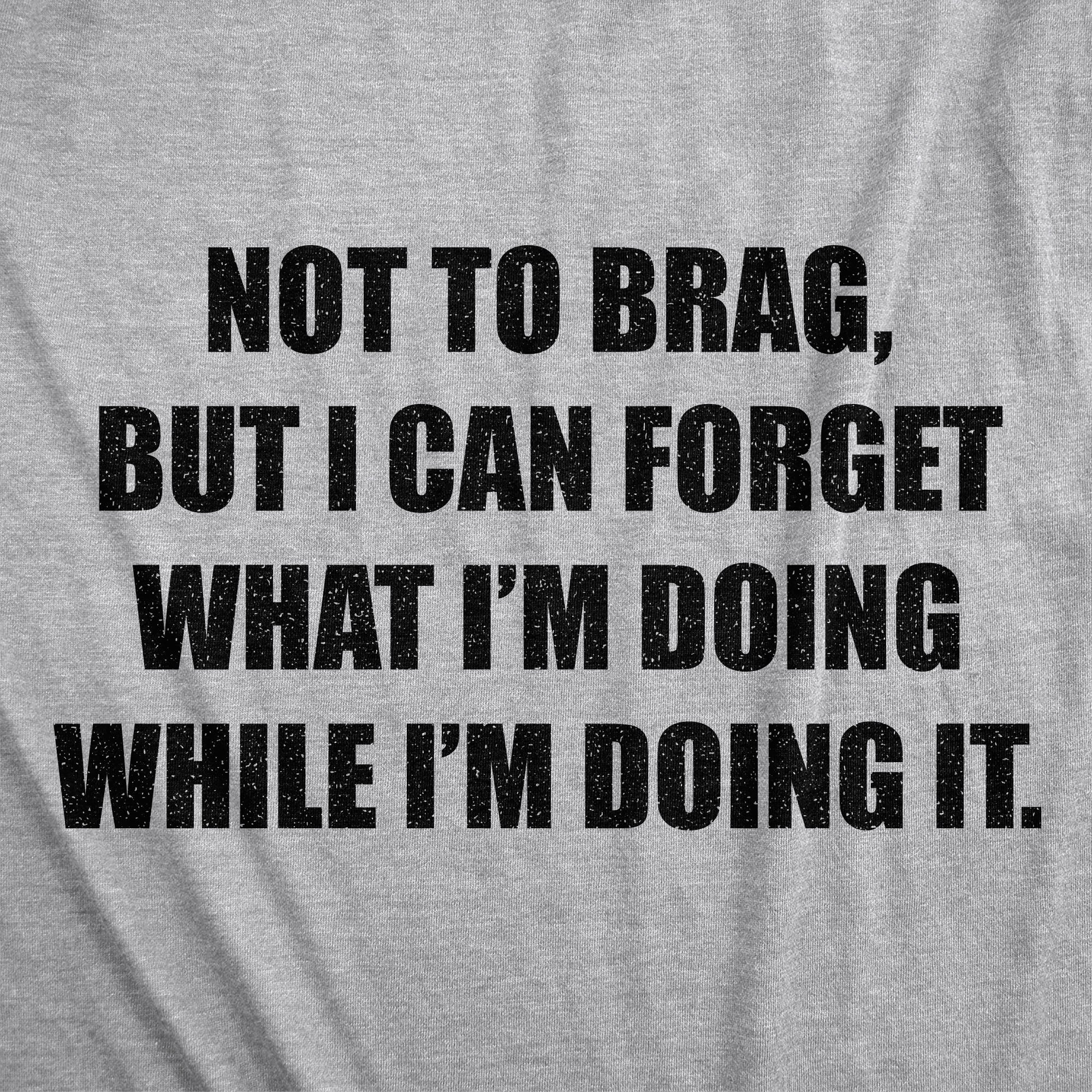 I Can Forget What I'm Doing While I'm Doing It Men's T Shirt