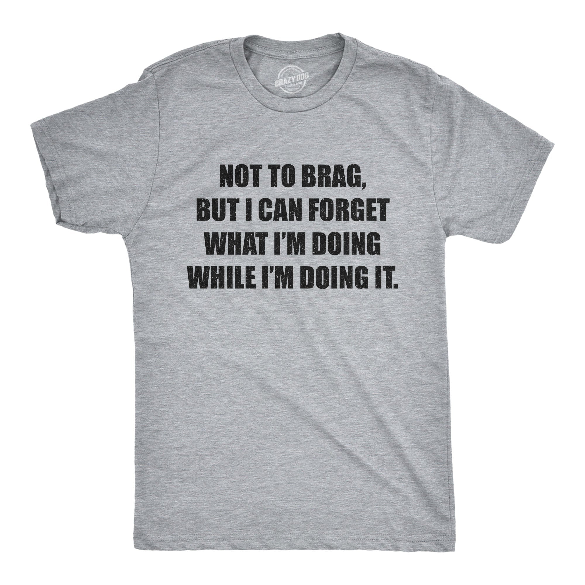 I Can Forget What I'm Doing While I'm Doing It Men's T Shirt