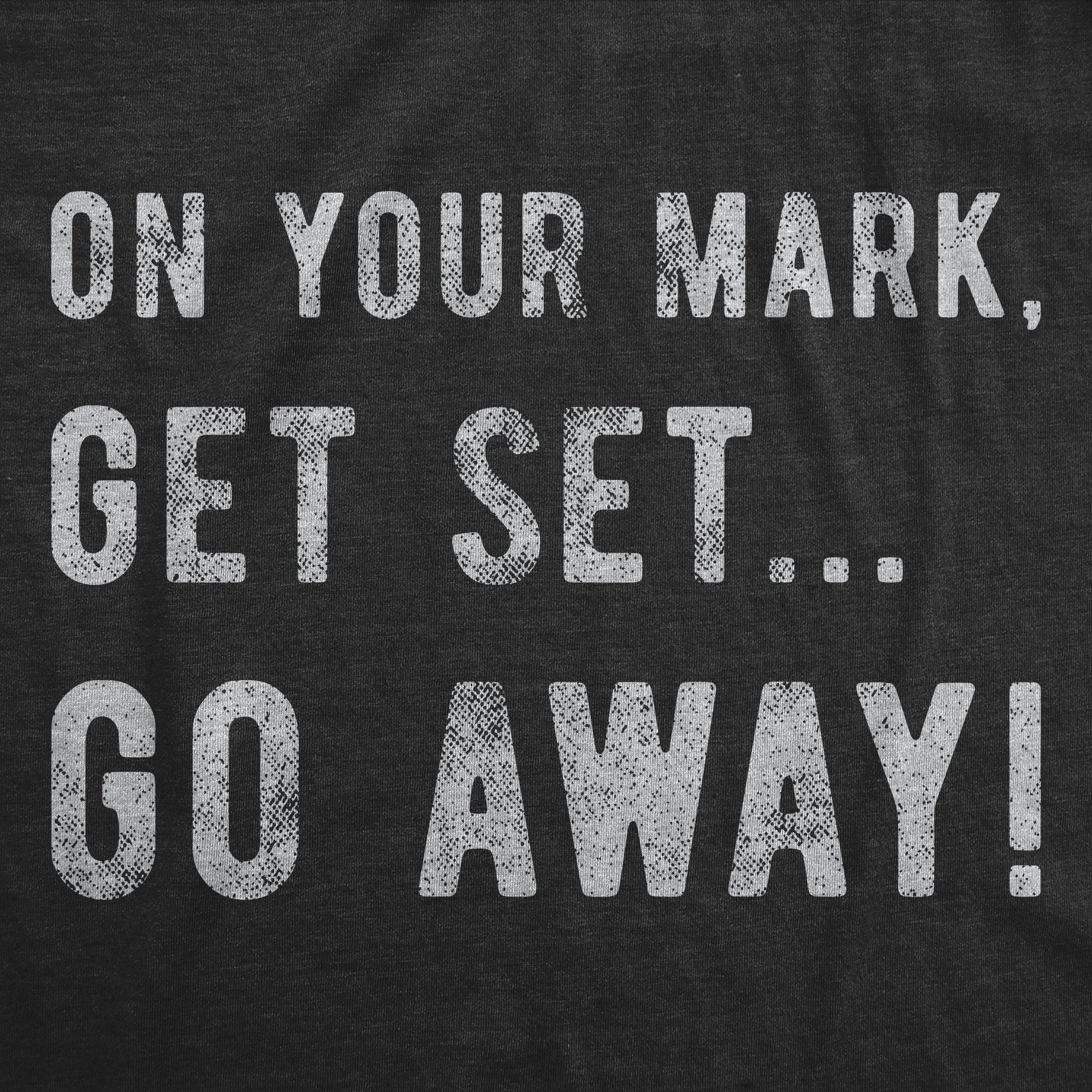 On Your Mark Get Set Go Away Women's T Shirt