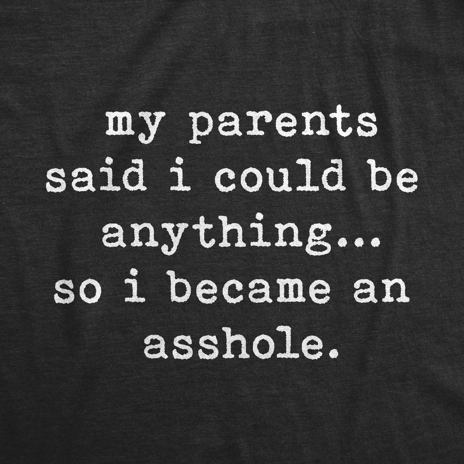 My Parents Said I Could Be Anything So I Became An Asshole Men's T Shirt
