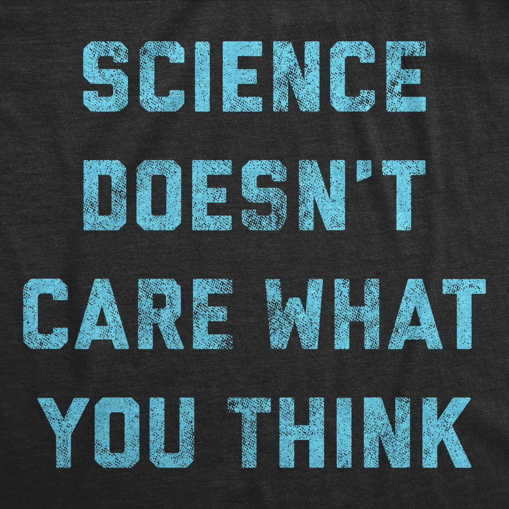 Science Doesn't Care What You Think Men's T Shirt
