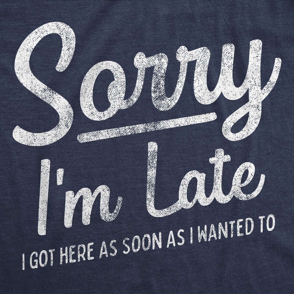 Sorry I'm Late I Got Here As Soon As I Wanted Women's T Shirt