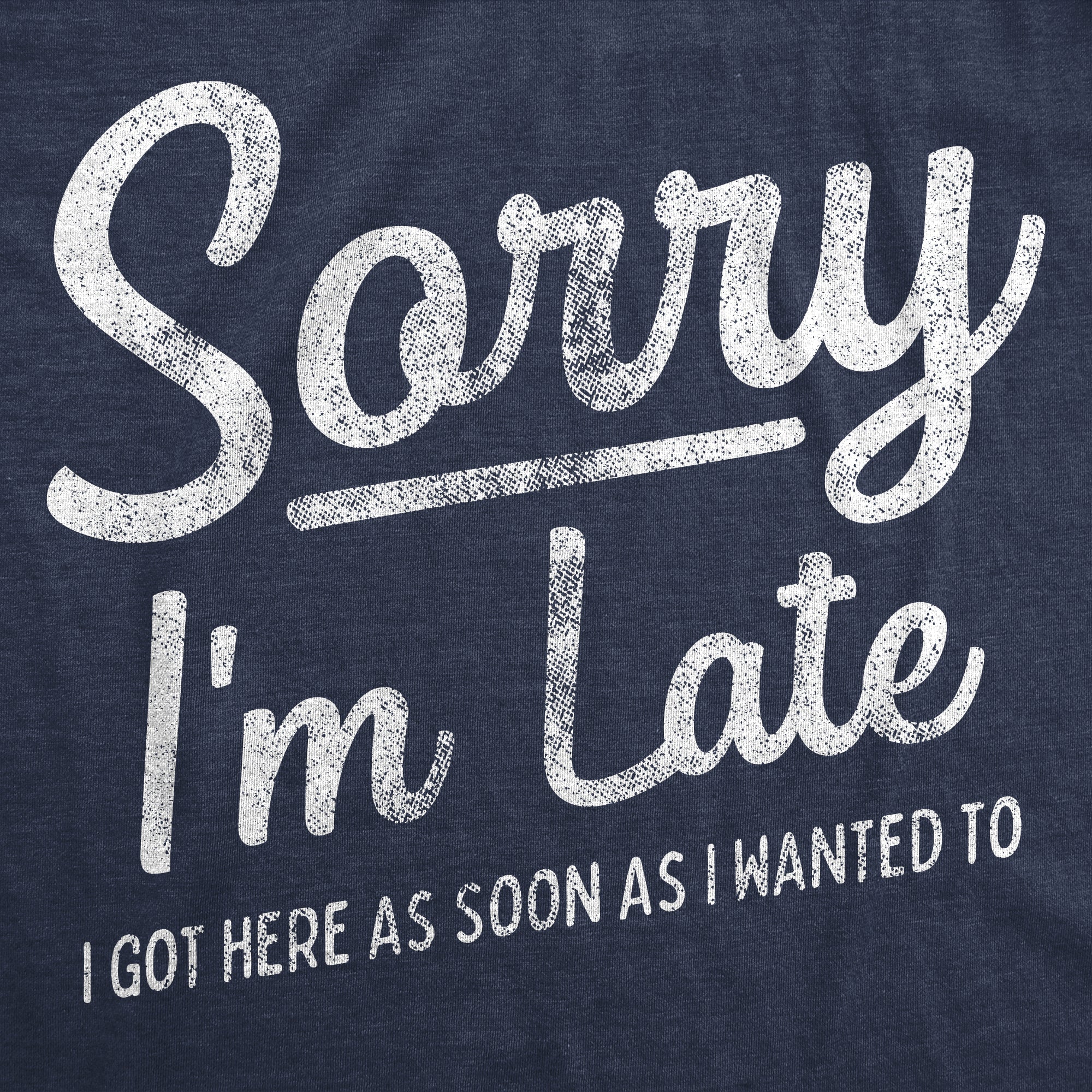 Sorry I'm Late I Got Here As Soon As I Wanted Men's T Shirt