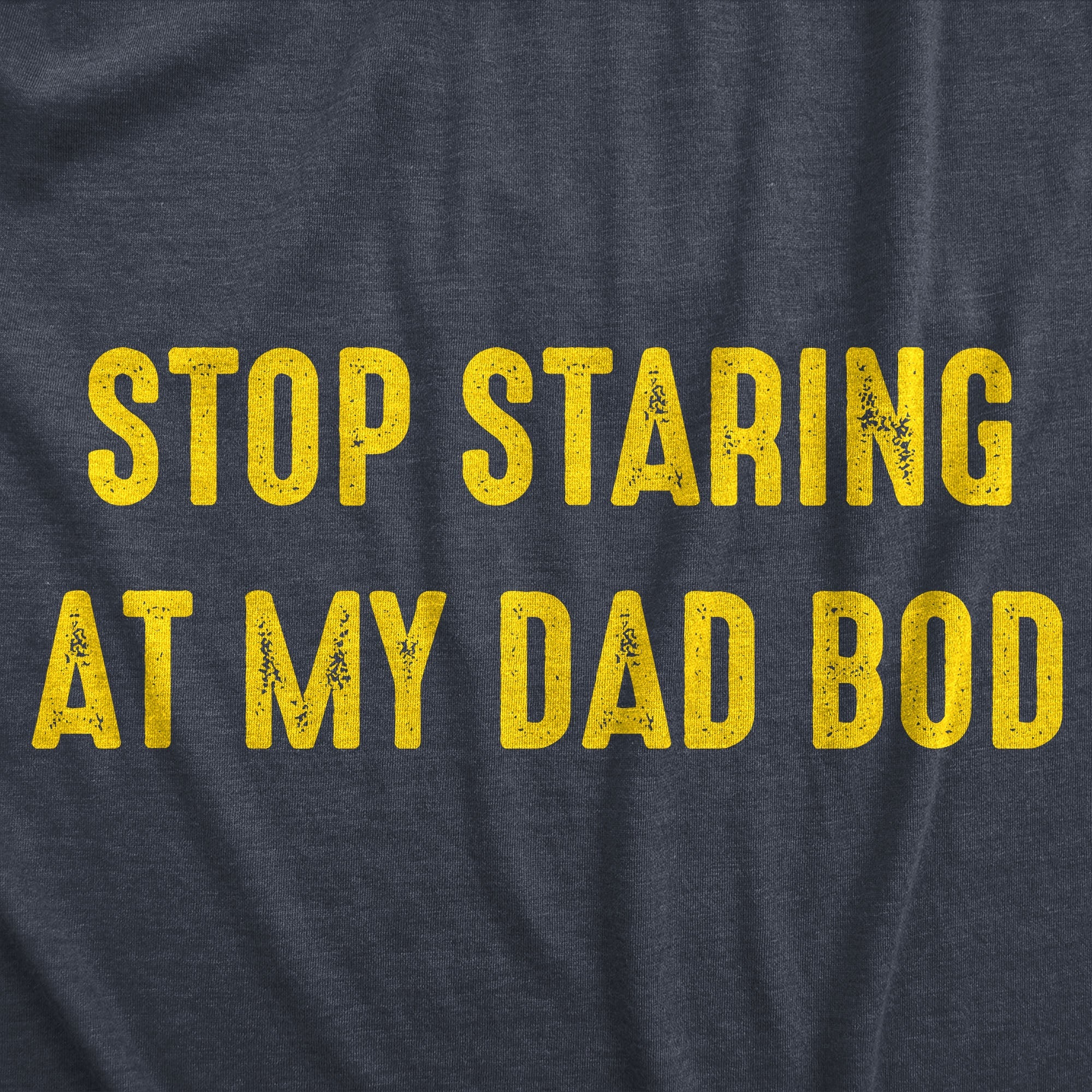 Stop Staring At My Dad Bod Men's T Shirt