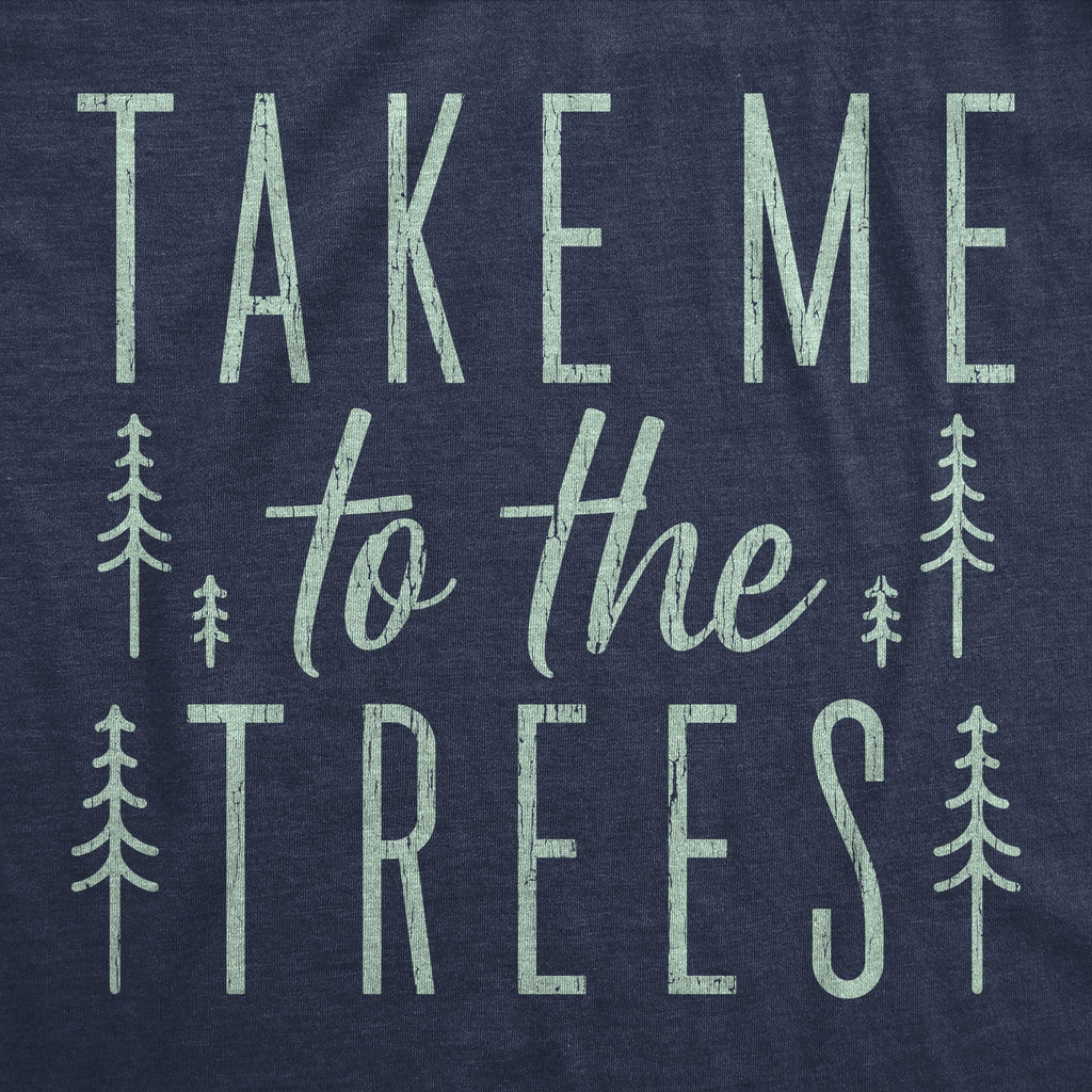 Take Me To The Trees Women's T Shirt