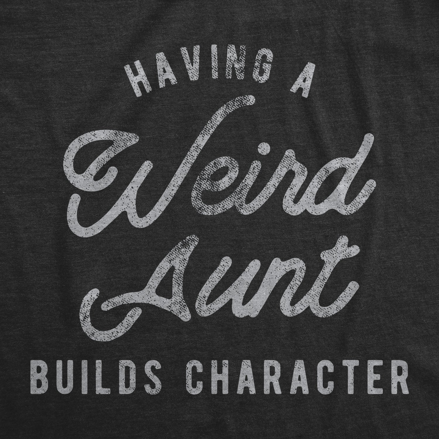 Having A Weird Aunt Builds Character Women's T Shirt