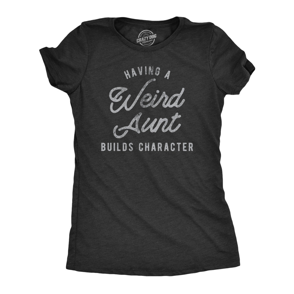 Having A Weird Aunt Builds Character Women's T Shirt