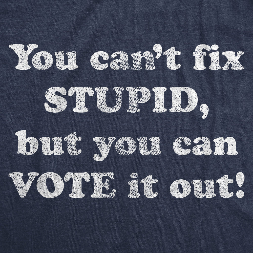 You Can't Fix Stupid But You Can Vote It Out Men's T Shirt