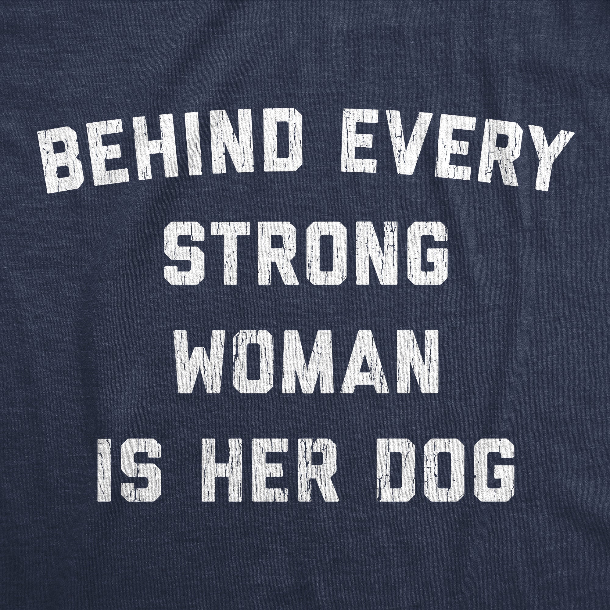 Behind Every Strong Woman Is Her Dog Women's T Shirt