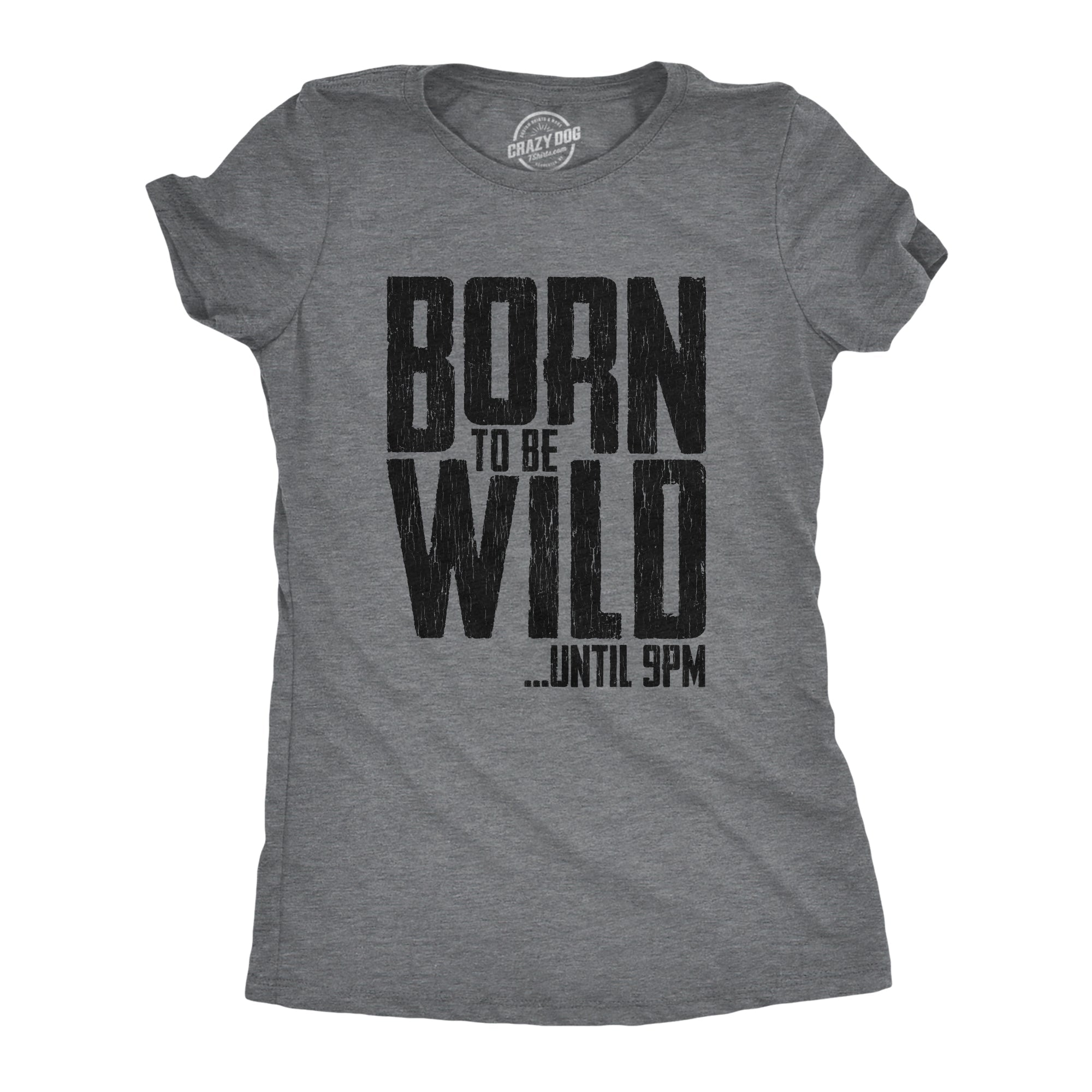 Born To Be Wild Until 9PM Women's T Shirt