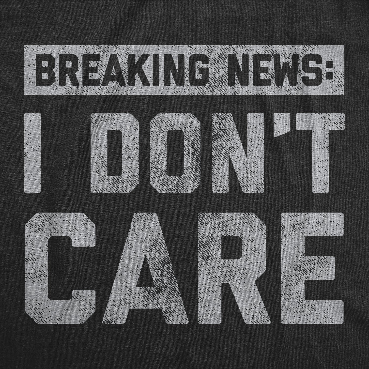 Breaking News: I Don't Care Men's T Shirt