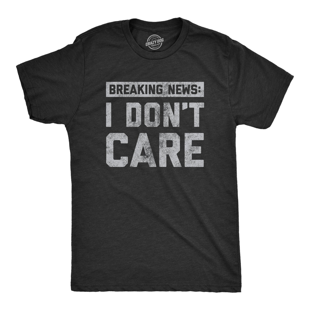 Breaking News: I Don't Care Men's T Shirt