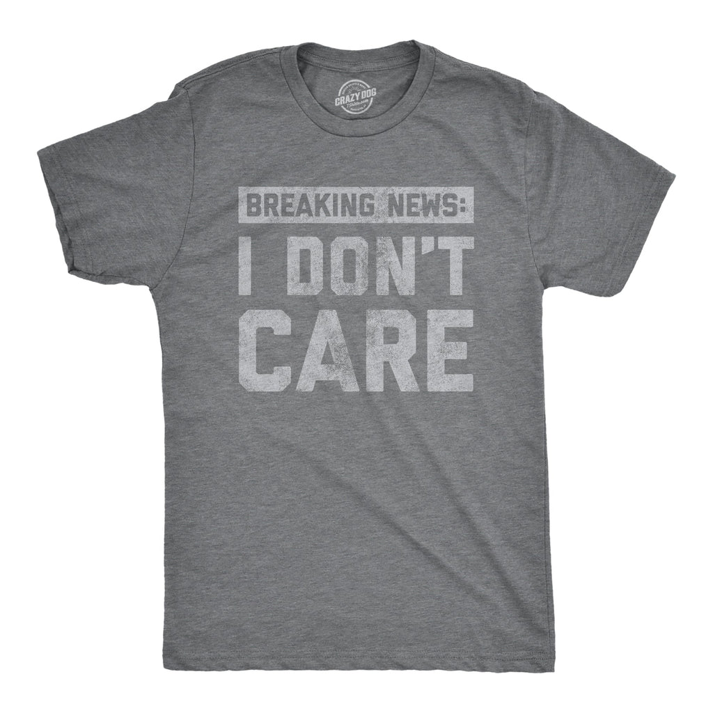 Breaking News: I Don't Care Men's T Shirt
