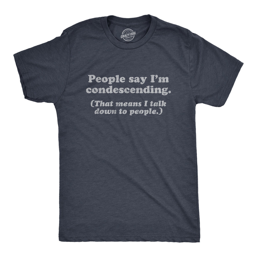People Say I'm Condescending Men's T Shirt