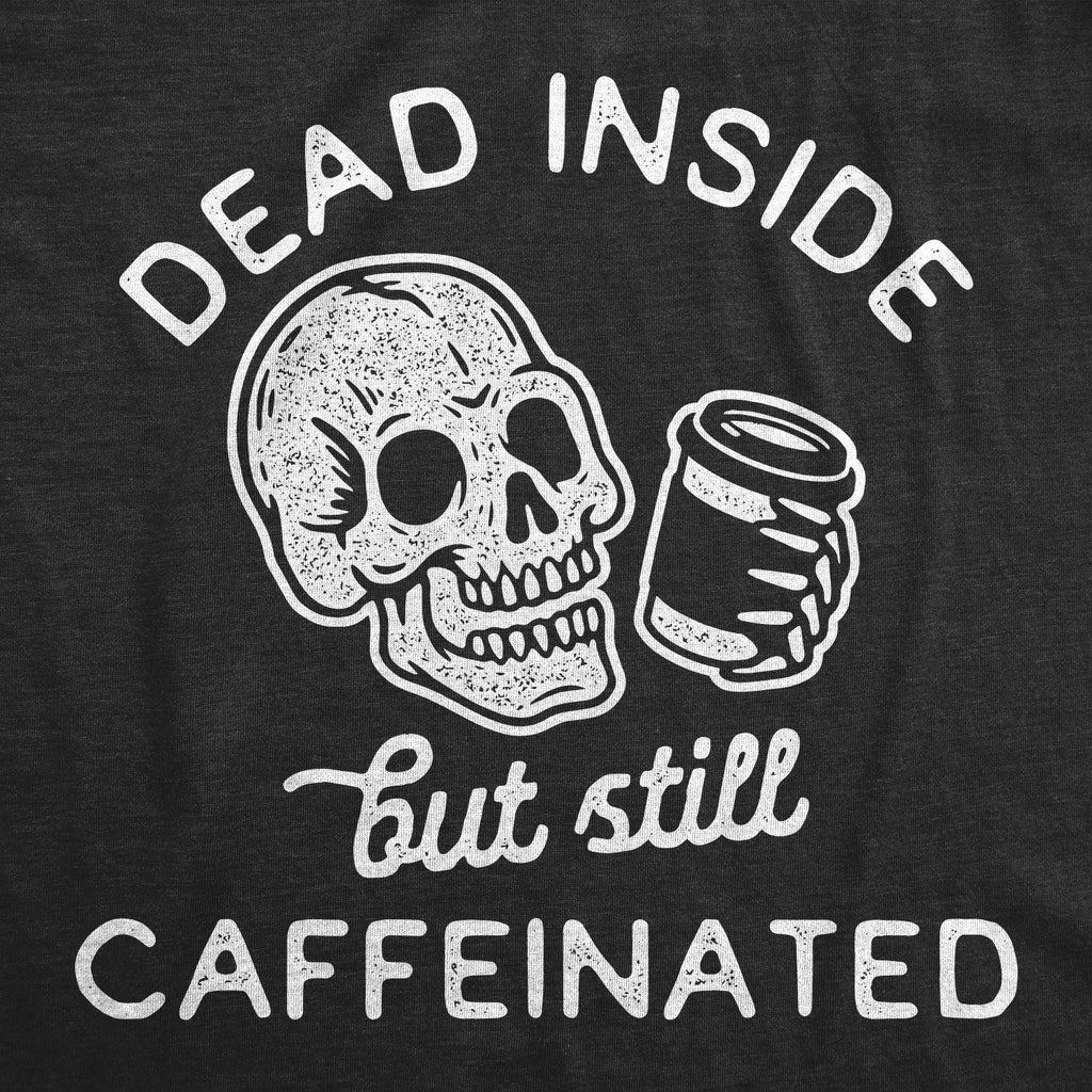 Dead Inside But Still Caffeinated Women's T Shirt
