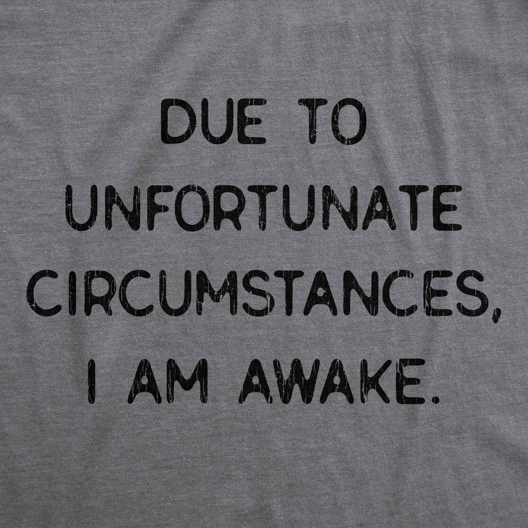 Due To Unfortunate Circumstances I Am Awake Women's T Shirt
