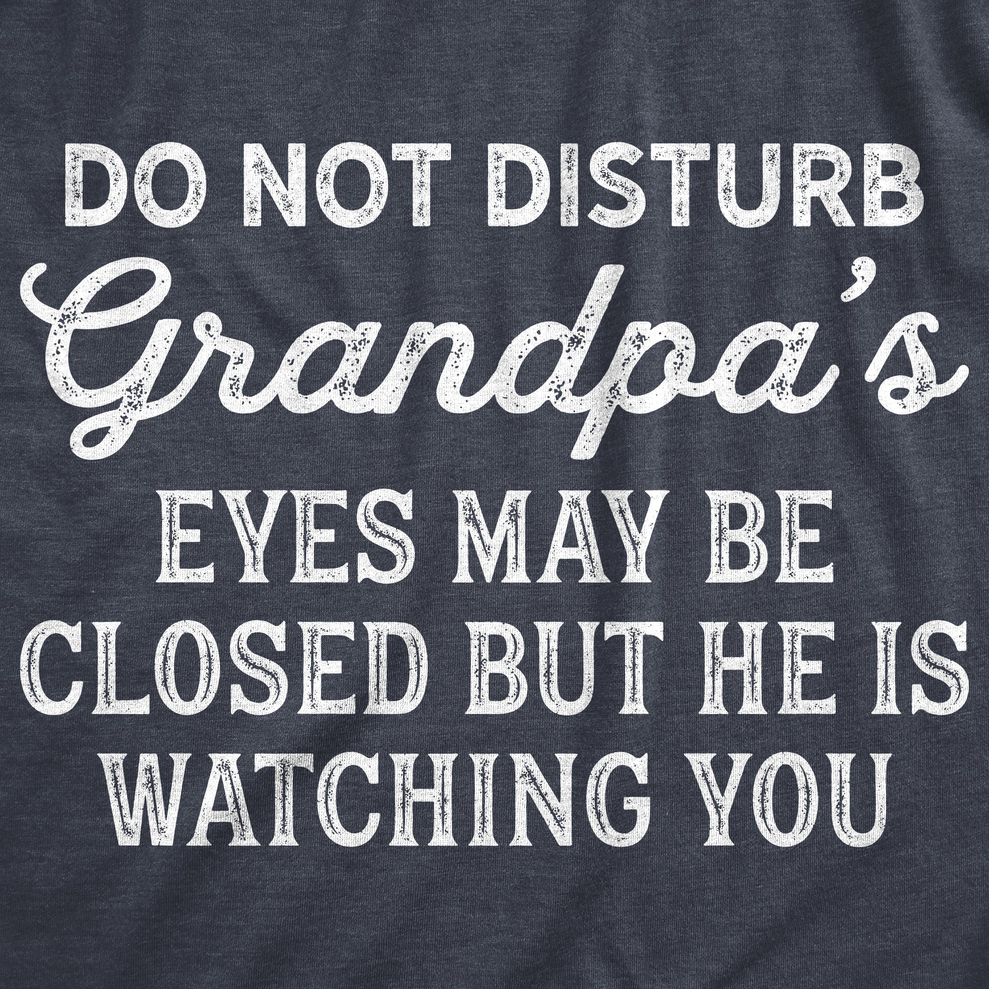 Do Not Disturb Grandpa's Eyes May Be Closed But He Is Watching You Men's T Shirt