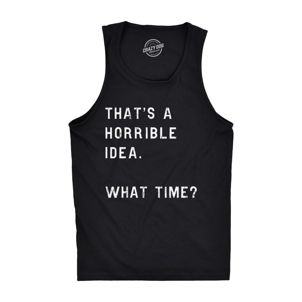 That's A Horrible Idea. What Time? Men's Tank Top